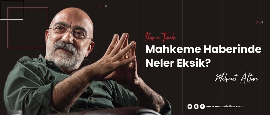 Mehmet Altan yazdı – Basın Tarihi (23): Mahkeme haberinde neler eksik?