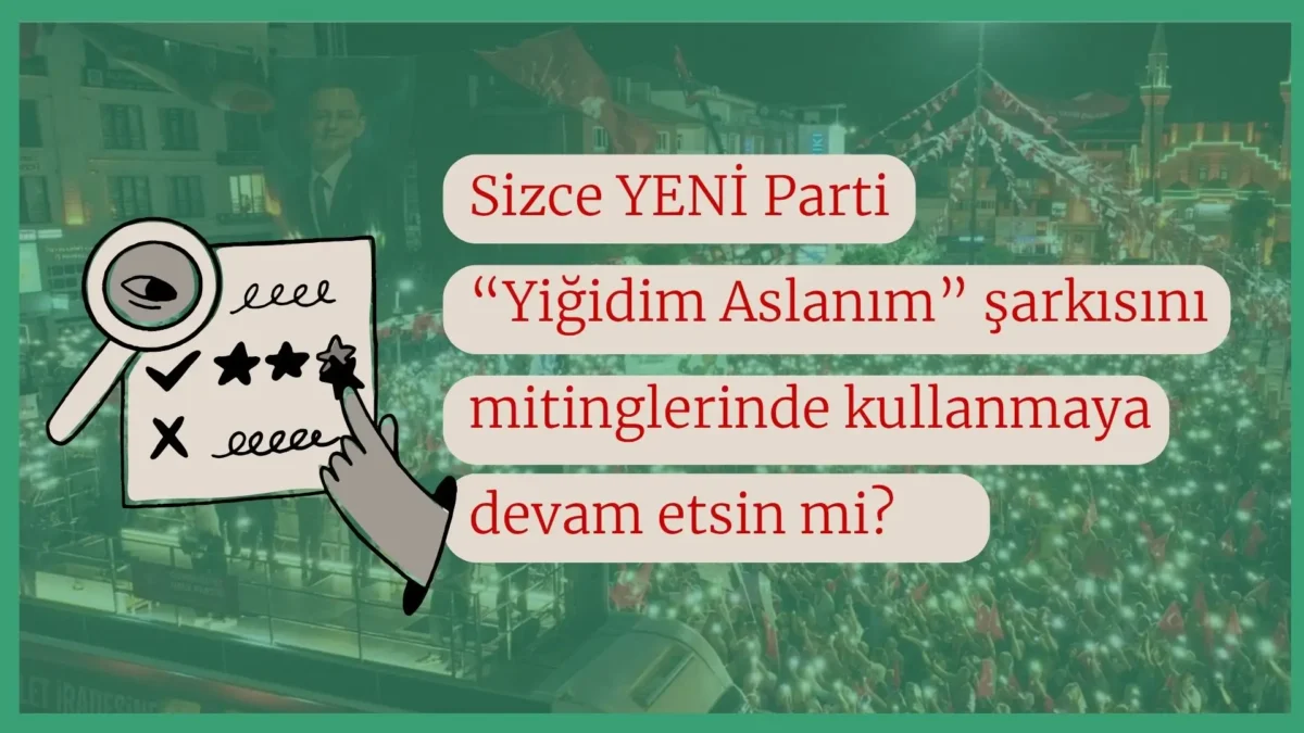 Söz Sizde | YENİ Parti “Yiğidim Aslanım” şarkısını mitinglerinde kullanmaya devam etsin mi? İşte cevaplarınız